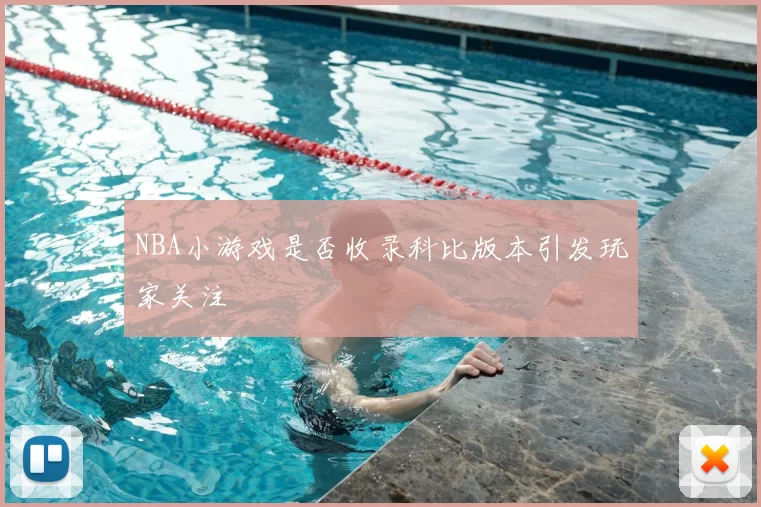 NBA小游戏是否收录科比版本引发玩家关注