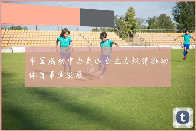 中国成功申办奥运会主办权将推动体育事业发展