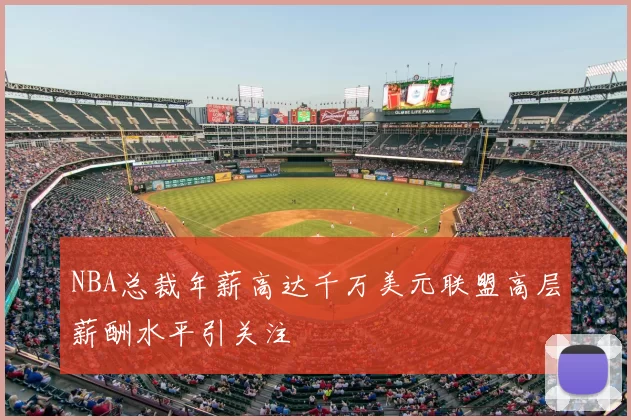 NBA总裁年薪高达千万美元联盟高层薪酬水平引关注