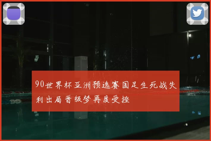 90世界杯亚洲预选赛国足生死战失利出局晋级梦再度受挫