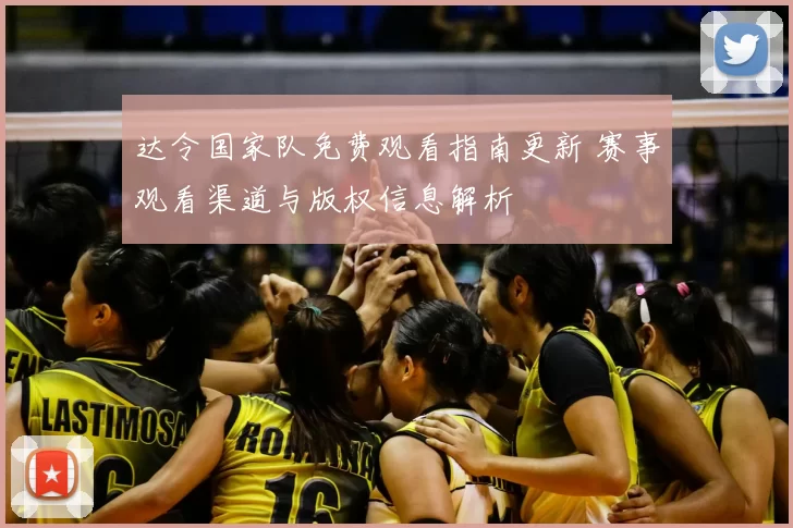 达令国家队免费观看指南更新 赛事观看渠道与版权信息解析