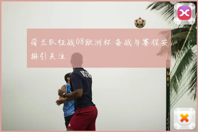荷兰队征战08欧洲杯 备战与赛程安排引关注