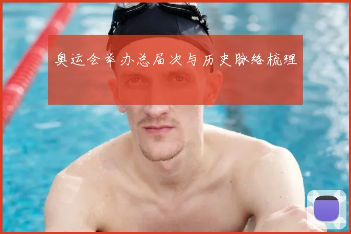 奥运会举办总届次与历史脉络梳理